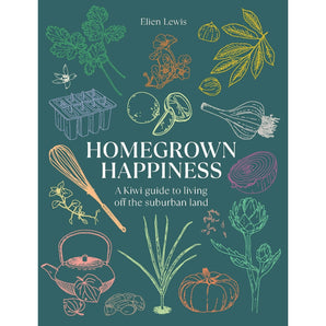 Homegrown Happiness - A Kiwi Guide to living off the suburban land, by Elien Lewis