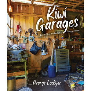 Kiwi Garages - Inside New Zealanders' happy places. By George Lockyer